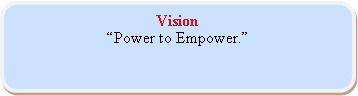 Rounded Rectangle: Vision“Power to Empower.”