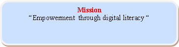 Rounded Rectangle: Mission“Empowerment  through digital literacy “