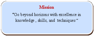 Rectangle: Rounded Corners: MissionGo beyond horizons with excellence in knowledge , skills, and  techniques 